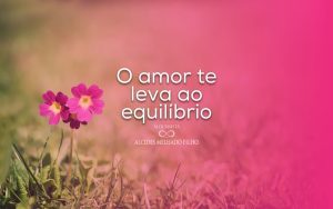 O amor te leva ao equilíbrio