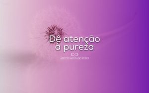 Dê atenção à pureza