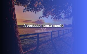 A verdade nunca mente