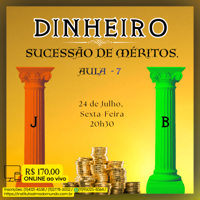 Curso Online e ao Vivo: DINHEIRO, sucessão de méritos - Aula 7 (Julho)