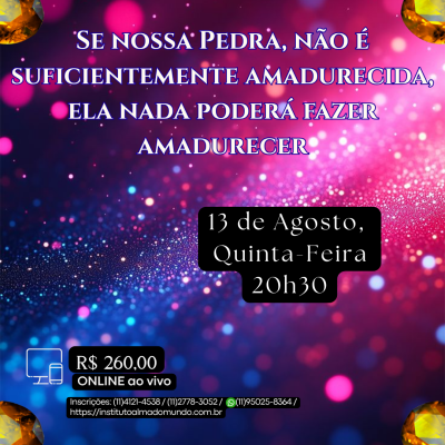 Curso Online e ao Vivo: Se Nossa Pedra não é suficientemente amadurecida, ela nada poderá fazer amadurecer (Agosto)